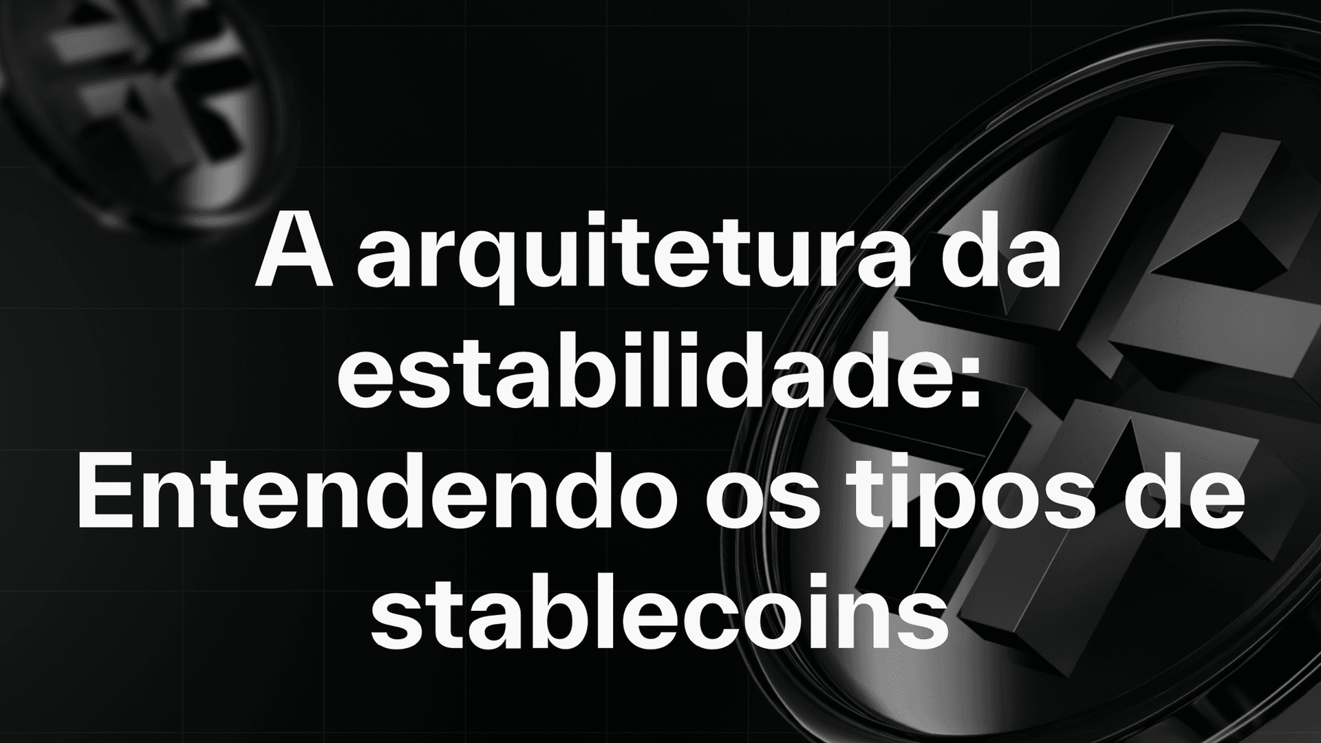 A Arquitetura da Estabilidade: Entendendo os Tipos de Stablecoins